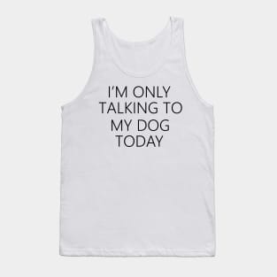 I'm Only Talking To My Dog Today , Dog Mom Tank Top